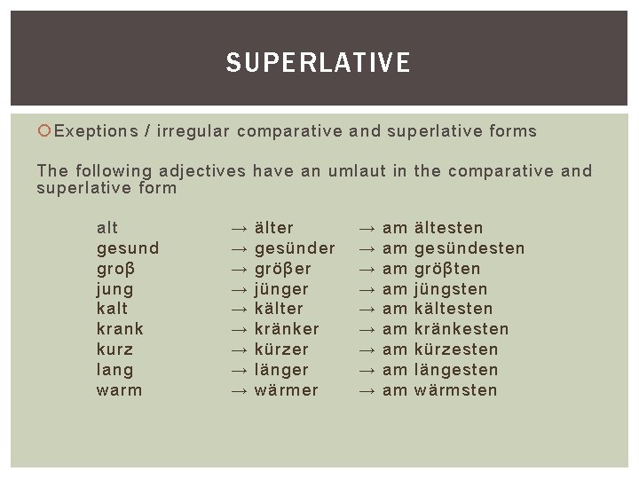 SUPERLATIVE Exeptions / irregular comparative and superlative forms The following adjectives have an umlaut