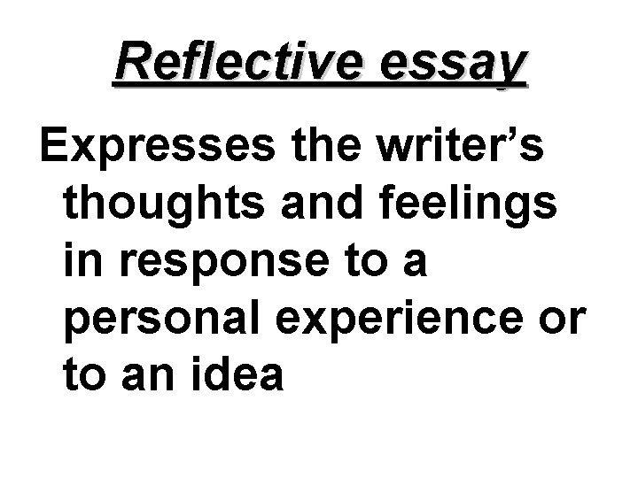 Reflective essay Expresses the writer’s thoughts and feelings in response to a personal experience