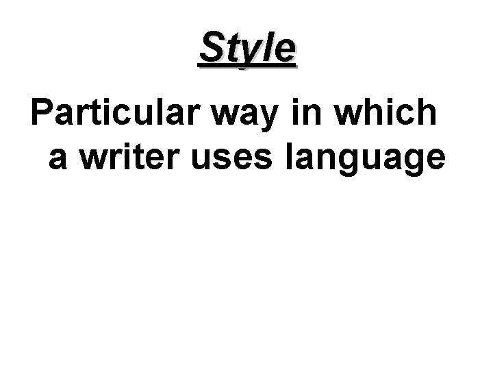 Style Particular way in which a writer uses language 