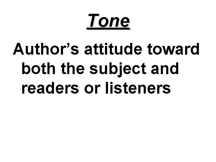Tone Author’s attitude toward both the subject and readers or listeners 