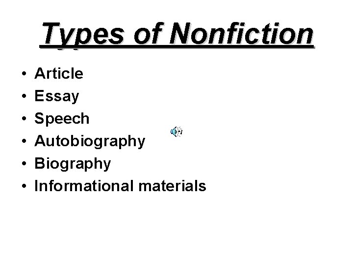 Types of Nonfiction • • • Article Essay Speech Autobiography Biography Informational materials 