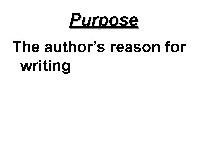 Purpose The author’s reason for writing 