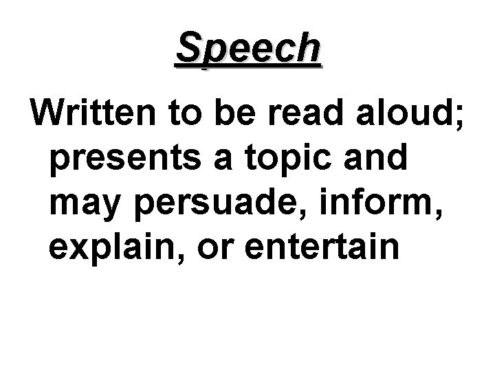 Speech Written to be read aloud; presents a topic and may persuade, inform, explain,