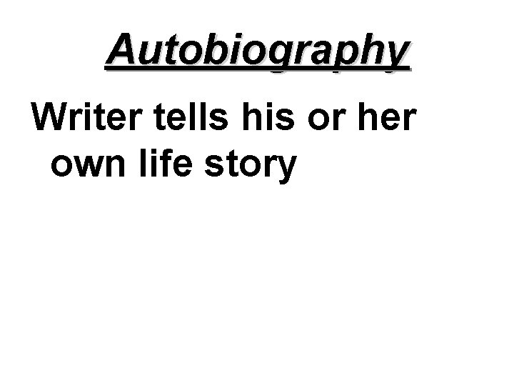 Autobiography Writer tells his or her own life story 