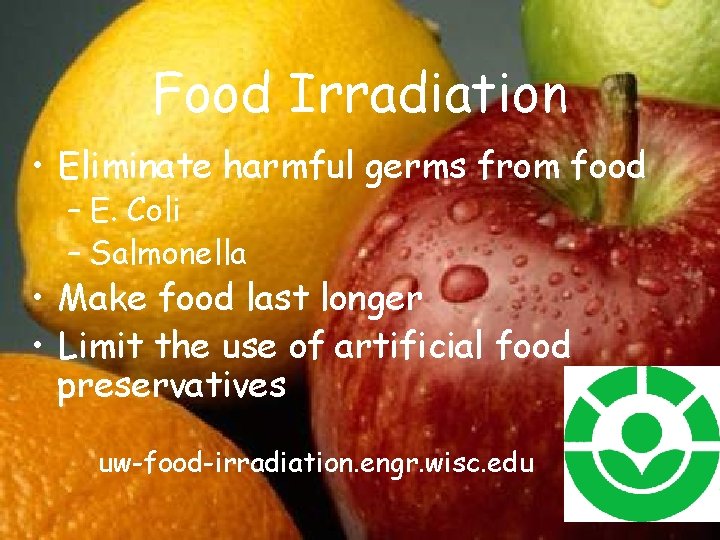 Food Irradiation • Eliminate harmful germs from food – E. Coli – Salmonella • Food Irradiation • Eliminate harmful germs from food – E. Coli – Salmonella •