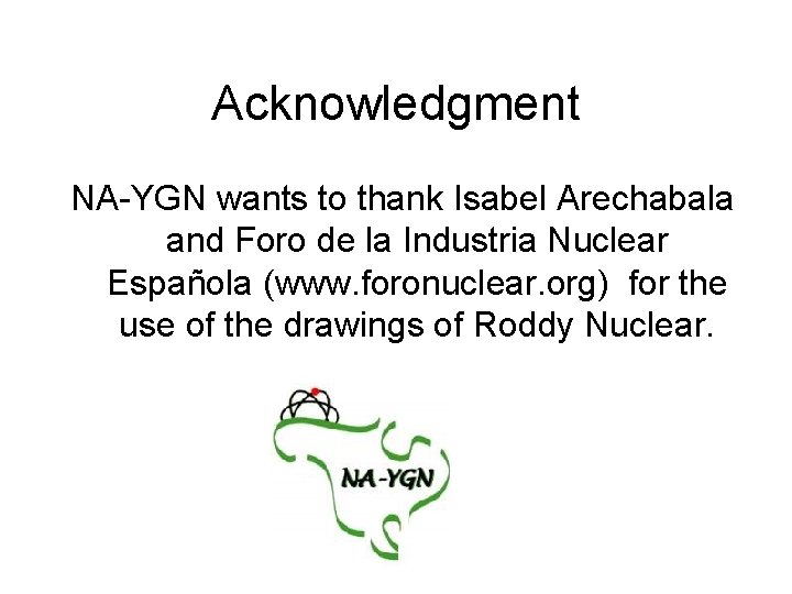 Acknowledgment NA-YGN wants to thank Isabel Arechabala and Foro de la Industria Nuclear Española Acknowledgment NA-YGN wants to thank Isabel Arechabala and Foro de la Industria Nuclear Española