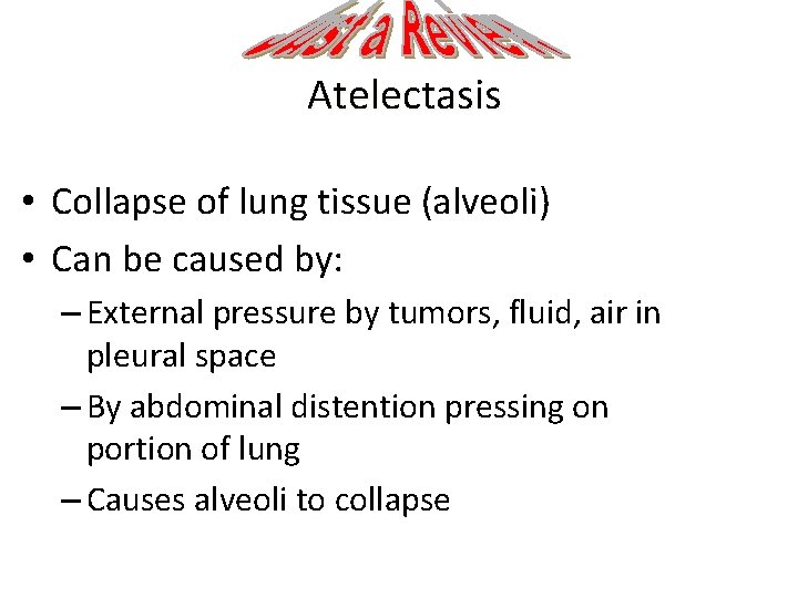 Atelectasis • Collapse of lung tissue (alveoli) • Can be caused by: – External
