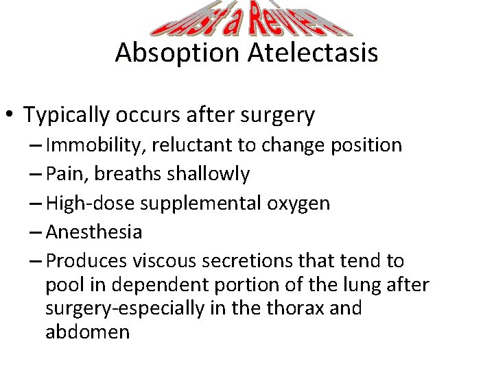 Absoption Atelectasis • Typically occurs after surgery – Immobility, reluctant to change position –