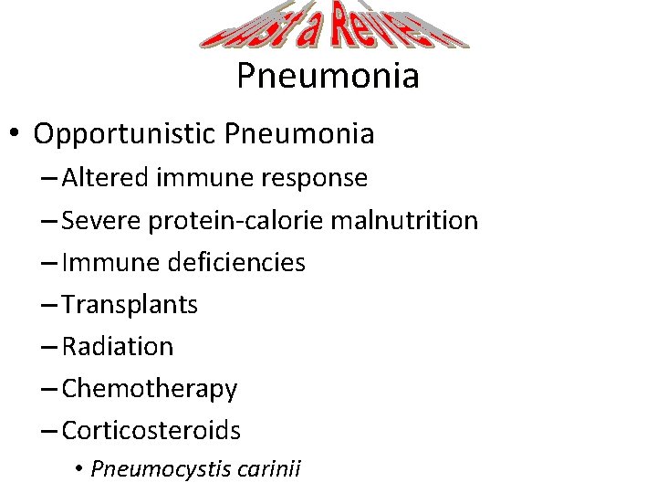 Pneumonia • Opportunistic Pneumonia – Altered immune response – Severe protein-calorie malnutrition – Immune