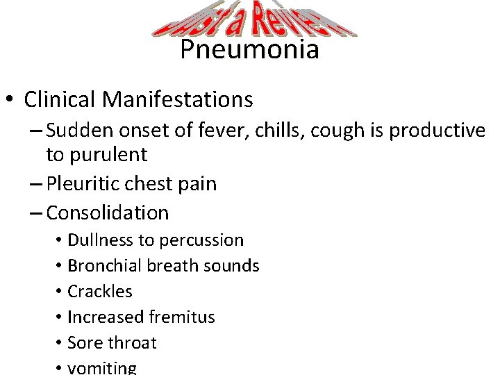 Pneumonia • Clinical Manifestations – Sudden onset of fever, chills, cough is productive to