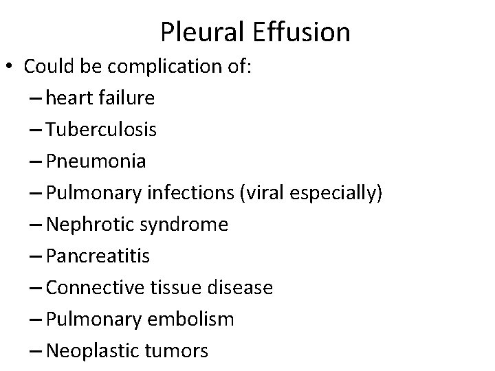 Pleural Effusion • Could be complication of: – heart failure – Tuberculosis – Pneumonia