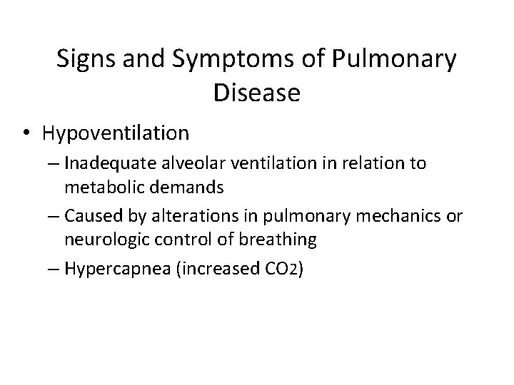 Signs and Symptoms of Pulmonary Disease • Hypoventilation – Inadequate alveolar ventilation in relation