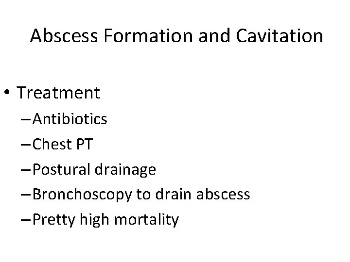 Abscess Formation and Cavitation • Treatment – Antibiotics – Chest PT – Postural drainage