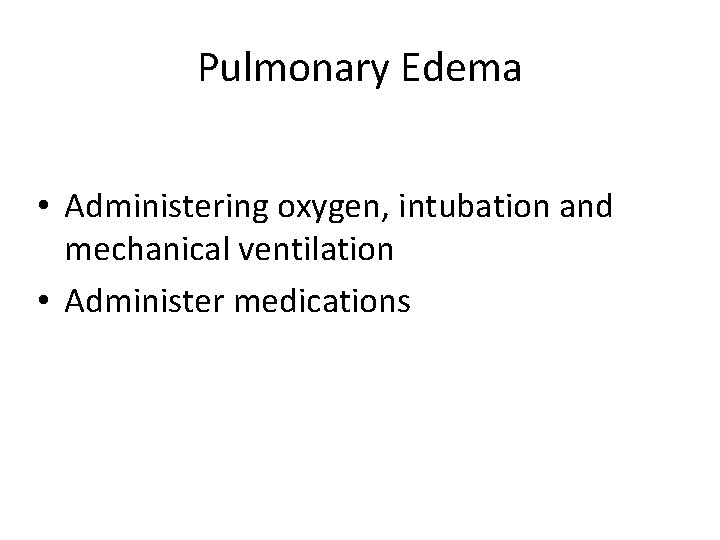 Pulmonary Edema • Administering oxygen, intubation and mechanical ventilation • Administer medications 