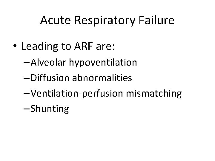 Acute Respiratory Failure • Leading to ARF are: – Alveolar hypoventilation – Diffusion abnormalities