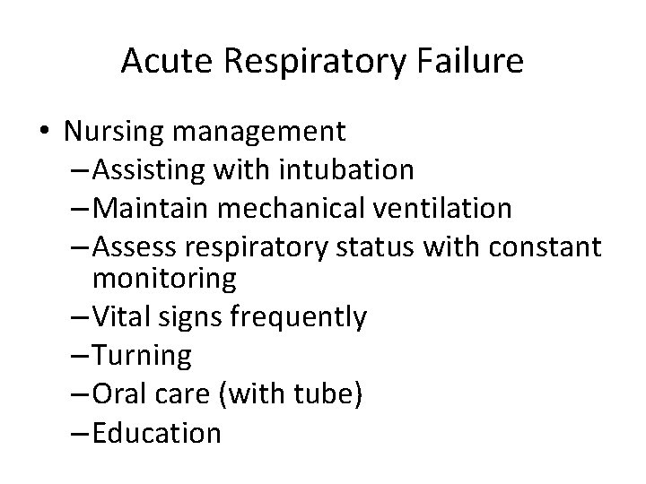 Acute Respiratory Failure • Nursing management – Assisting with intubation – Maintain mechanical ventilation