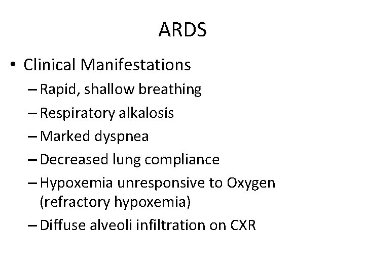 ARDS • Clinical Manifestations – Rapid, shallow breathing – Respiratory alkalosis – Marked dyspnea