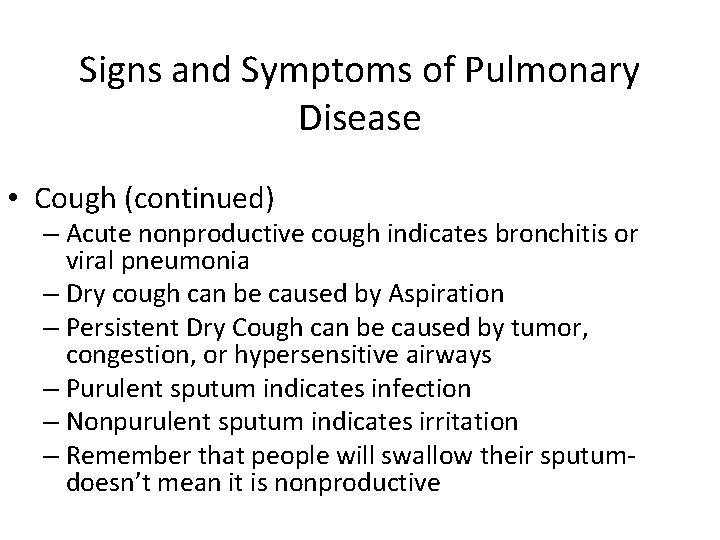 Signs and Symptoms of Pulmonary Disease • Cough (continued) – Acute nonproductive cough indicates