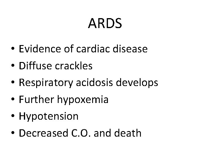 ARDS • • • Evidence of cardiac disease Diffuse crackles Respiratory acidosis develops Further