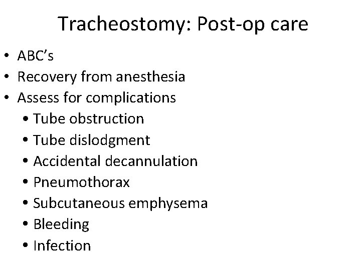 Tracheostomy: Post-op care • ABC’s • Recovery from anesthesia • Assess for complications •