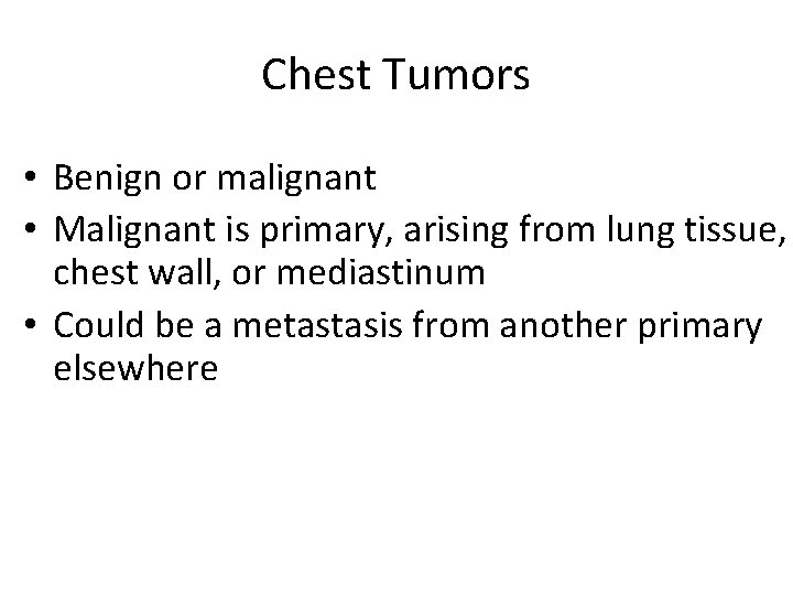 Chest Tumors • Benign or malignant • Malignant is primary, arising from lung tissue,
