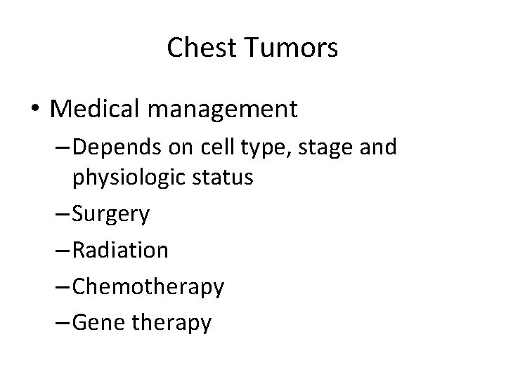 Chest Tumors • Medical management – Depends on cell type, stage and physiologic status