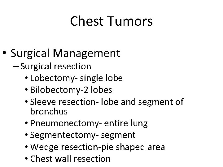 Chest Tumors • Surgical Management – Surgical resection • Lobectomy- single lobe • Bilobectomy-2