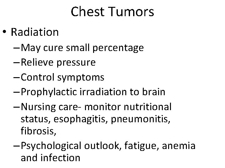 Chest Tumors • Radiation – May cure small percentage – Relieve pressure – Control