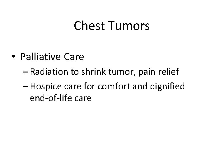 Chest Tumors • Palliative Care – Radiation to shrink tumor, pain relief – Hospice