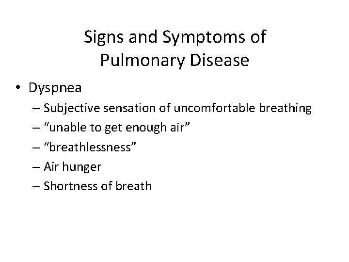 Signs and Symptoms of Pulmonary Disease • Dyspnea – Subjective sensation of uncomfortable breathing