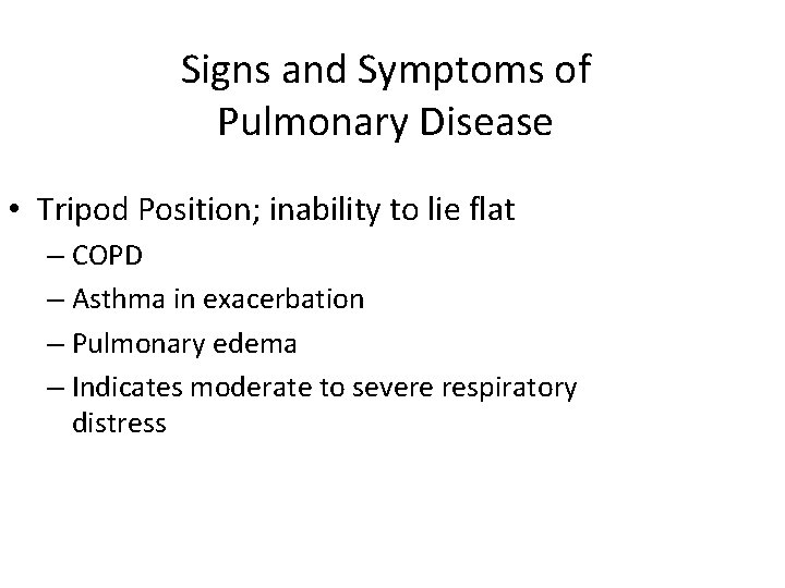 Signs and Symptoms of Pulmonary Disease • Tripod Position; inability to lie flat –