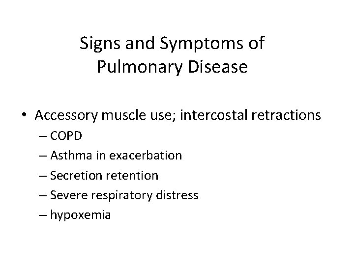 Signs and Symptoms of Pulmonary Disease • Accessory muscle use; intercostal retractions – COPD