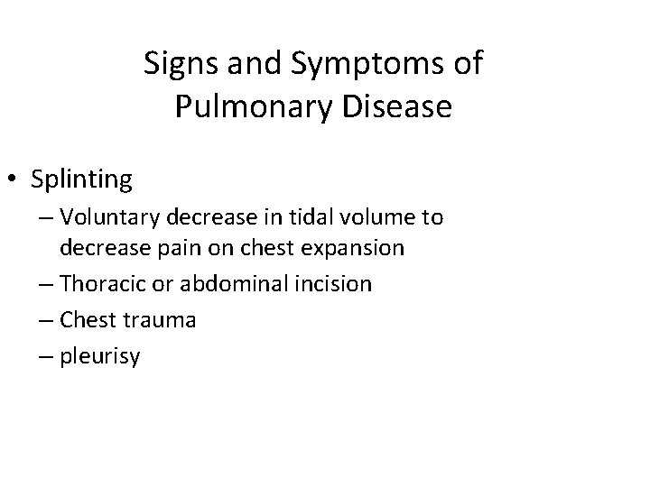 Signs and Symptoms of Pulmonary Disease • Splinting – Voluntary decrease in tidal volume