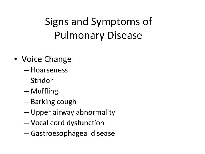 Signs and Symptoms of Pulmonary Disease • Voice Change – Hoarseness – Stridor –