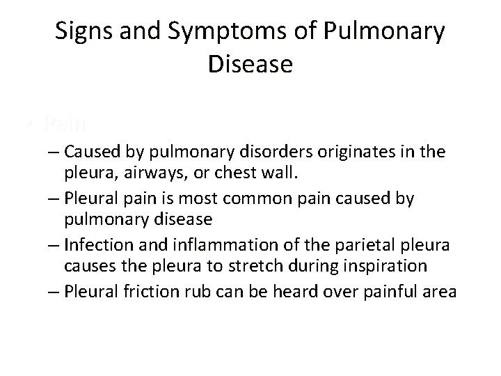 Signs and Symptoms of Pulmonary Disease • Pain – Caused by pulmonary disorders originates