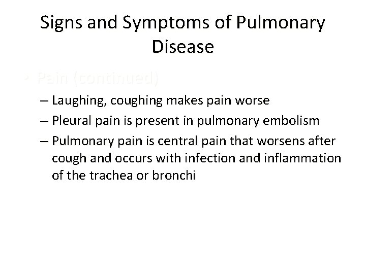 Signs and Symptoms of Pulmonary Disease • Pain (continued) – Laughing, coughing makes pain