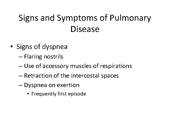 Signs and Symptoms of Pulmonary Disease • Signs of dyspnea – Flaring nostrils –