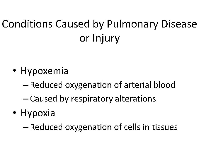 Conditions Caused by Pulmonary Disease or Injury • Hypoxemia – Reduced oxygenation of arterial