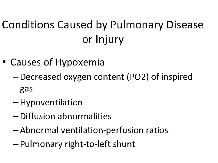 Conditions Caused by Pulmonary Disease or Injury • Causes of Hypoxemia – Decreased oxygen