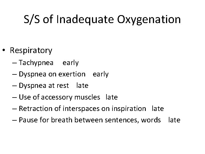 S/S of Inadequate Oxygenation • Respiratory – Tachypnea early – Dyspnea on exertion early