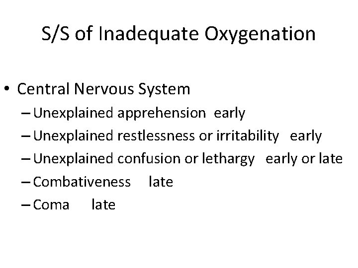 S/S of Inadequate Oxygenation • Central Nervous System – Unexplained apprehension early – Unexplained