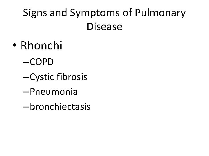 Signs and Symptoms of Pulmonary Disease • Rhonchi – COPD – Cystic fibrosis –