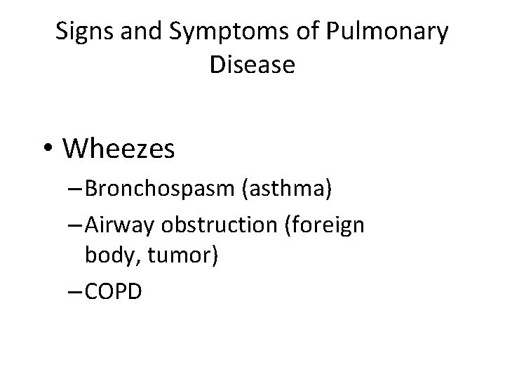 Signs and Symptoms of Pulmonary Disease • Wheezes – Bronchospasm (asthma) – Airway obstruction