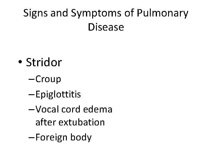 Signs and Symptoms of Pulmonary Disease • Stridor – Croup – Epiglottitis – Vocal