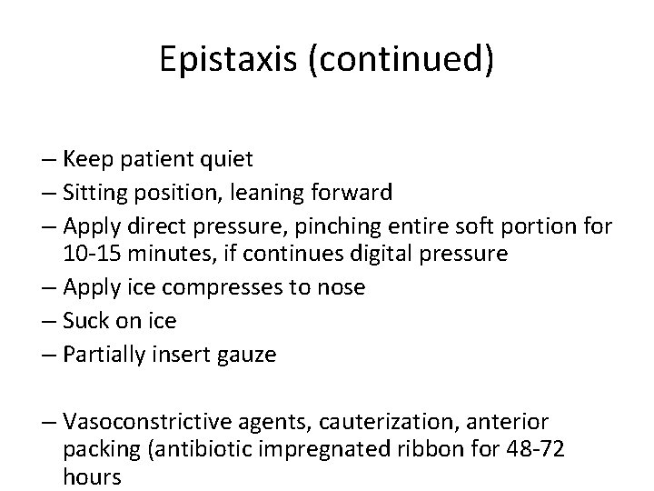 Epistaxis (continued) – Keep patient quiet – Sitting position, leaning forward – Apply direct