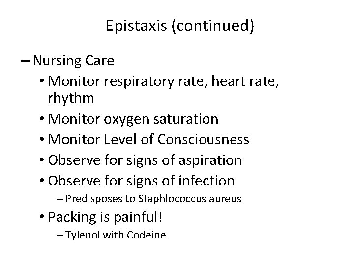 Epistaxis (continued) – Nursing Care • Monitor respiratory rate, heart rate, rhythm • Monitor