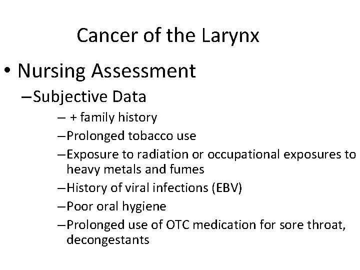 Cancer of the Larynx • Nursing Assessment – Subjective Data – + family history