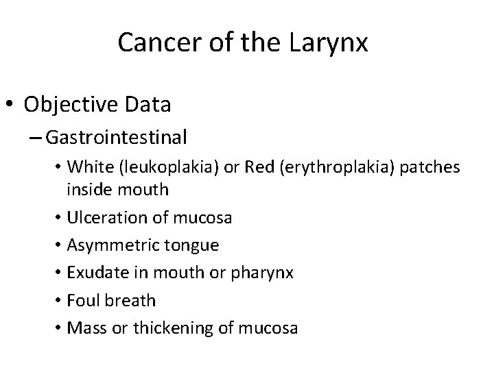 Cancer of the Larynx • Objective Data – Gastrointestinal • White (leukoplakia) or Red