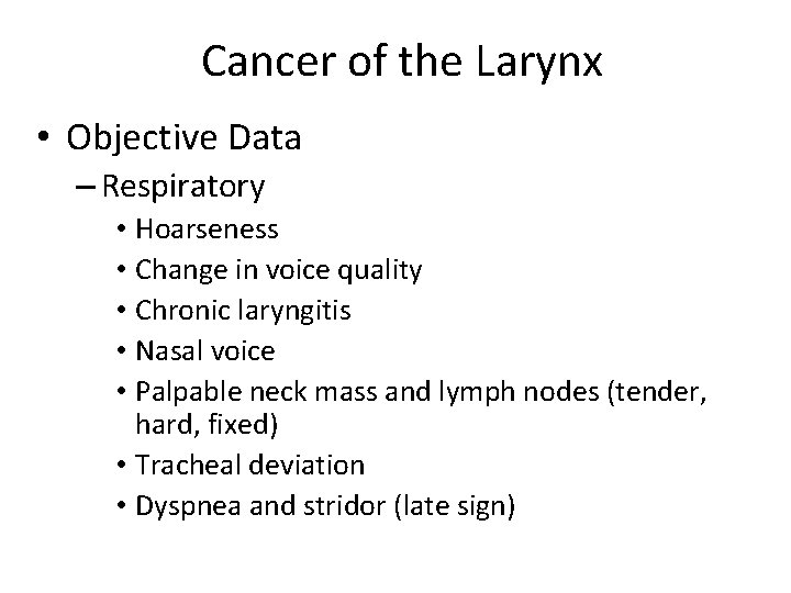 Cancer of the Larynx • Objective Data – Respiratory • Hoarseness • Change in