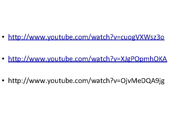  • http: //www. youtube. com/watch? v=cuog. VXWsz 3 o • http: //www. youtube.